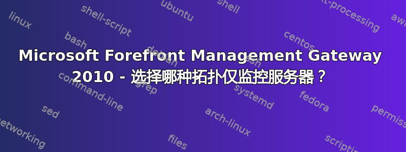 Microsoft Forefront Management Gateway 2010 - 选择哪种拓扑仅监控服务器？