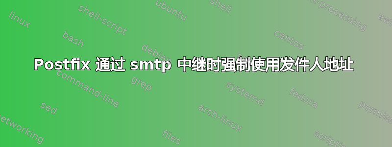 Postfix 通过 smtp 中继时强制使用发件人地址