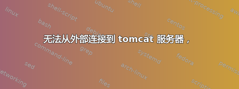 无法从外部连接到 tomcat 服务器，