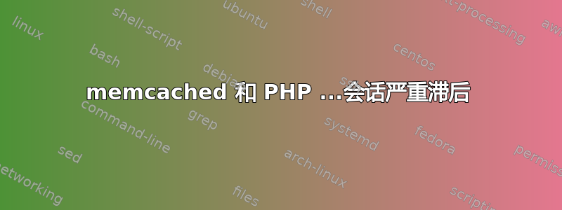 memcached 和 PHP ...会话严重滞后