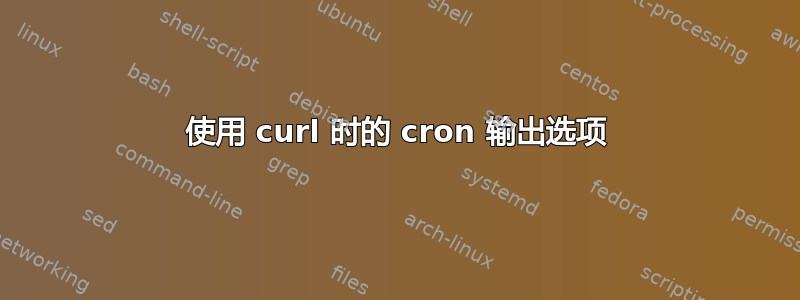 使用 curl 时的 cron 输出选项