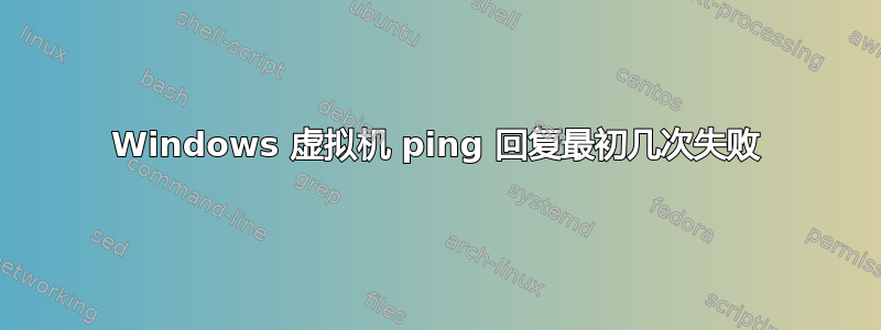 Windows 虚拟机 ping 回复最初几次失败