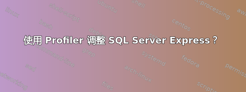 使用 Profiler 调整 SQL Server Express？