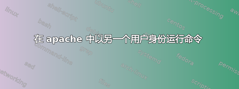 在 apache 中以另一个用户身份运行命令