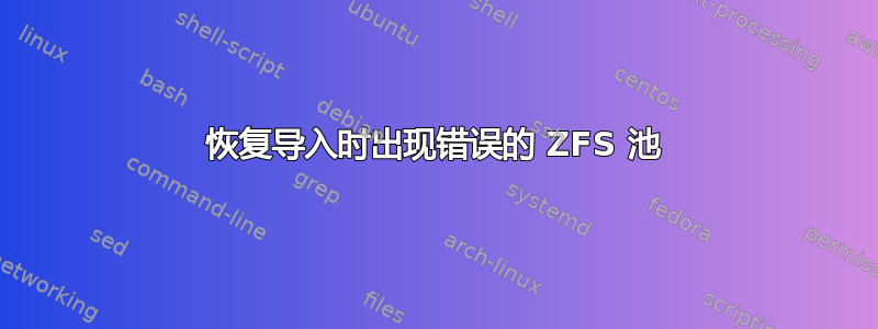 恢复导入时出现错误的 ZFS 池