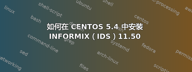 如何在 CENTOS 5.4 中安装 INFORMIX（IDS）11.50