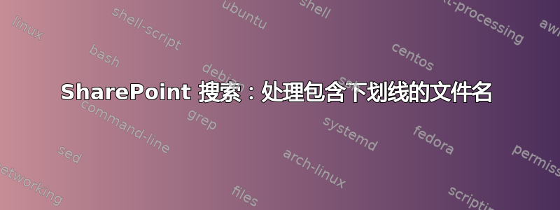 SharePoint 搜索：处理包含下划线的文件名