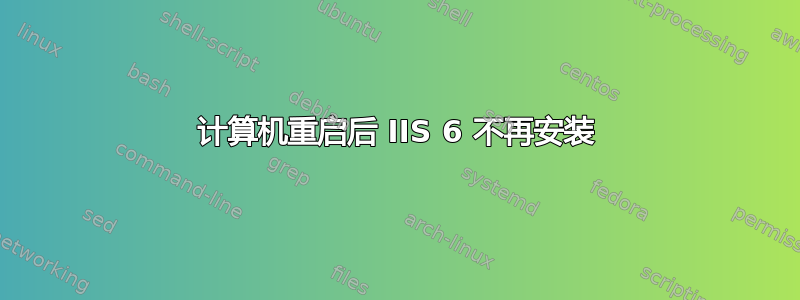 计算机重启后 IIS 6 不再安装