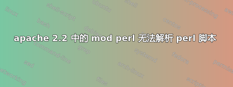 apache 2.2 中的 mod perl 无法解析 perl 脚本