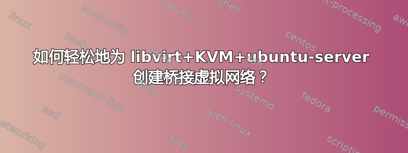 如何轻松地为 libvirt+KVM+ubuntu-server 创建桥接虚拟网络？