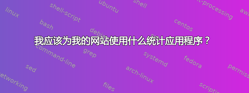 我应该为我的网站使用什么统计应用程序？