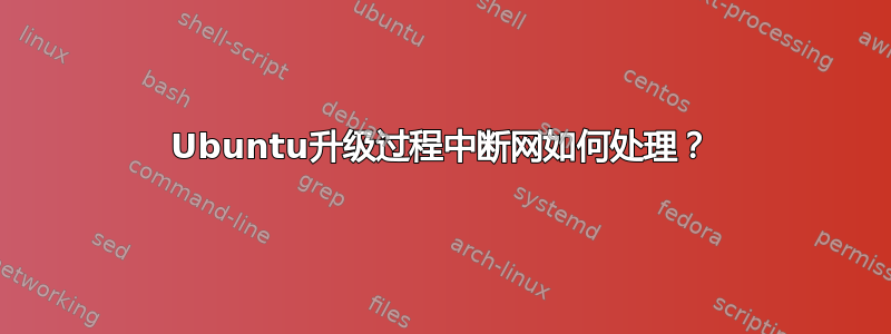 Ubuntu升级过程中断网如何处理？