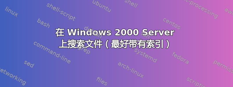 在 Windows 2000 Server 上搜索文件（最好带有索引）