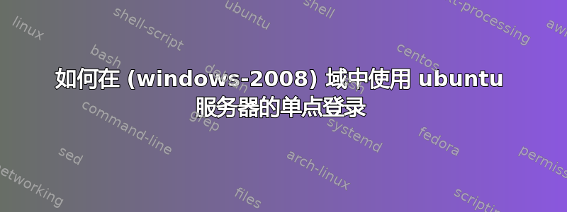 如何在 (windows-2008) 域中使用 ubuntu 服务器的单点登录