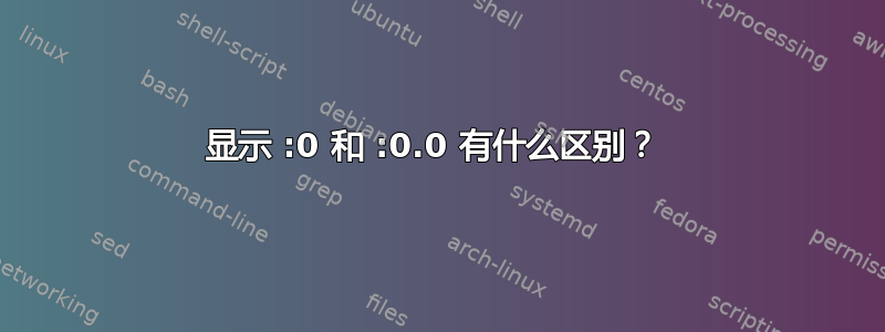 显示 :0 和 :0.0 有什么区别？ 