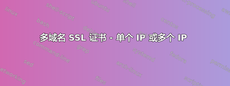 多域名 SSL 证书 - 单个 IP 或多个 IP