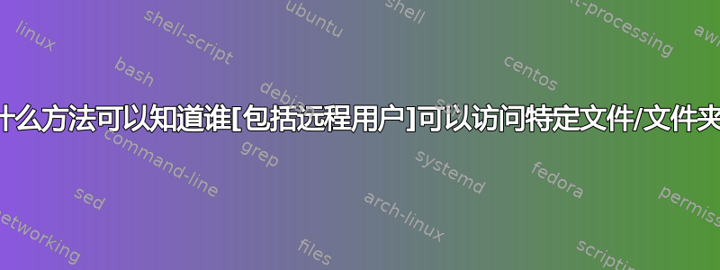 有什么方法可以知道谁[包括远程用户]可以访问特定文件/文件夹？