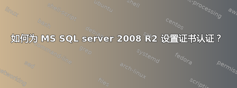 如何为 MS SQL server 2008 R2 设置证书认证？