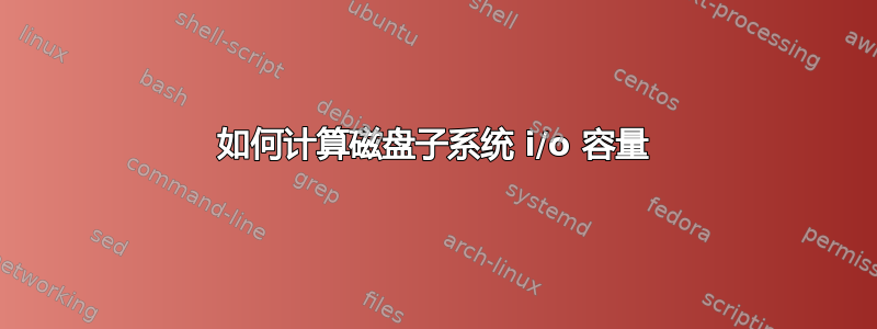 如何计算磁盘子系统 i/o 容量