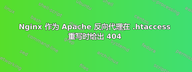 Nginx 作为 Apache 反向代理在 .htaccess 重写时给出 404