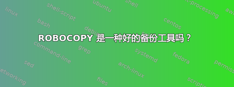 ROBOCOPY 是一种好的备份工具吗？