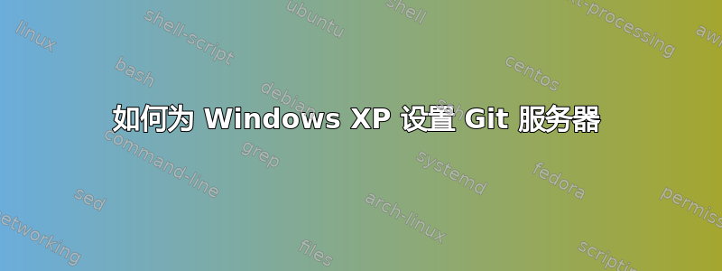 如何为 Windows XP 设置 Git 服务器