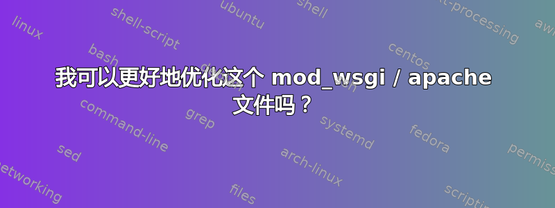 我可以更好地优化这个 mod_wsgi / apache 文件吗？