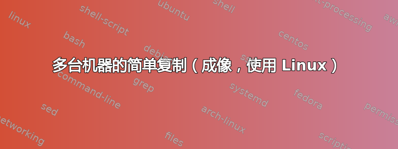 多台机器的简单复制（成像，使用 Linux）