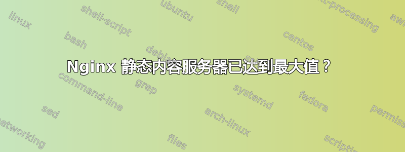 Nginx 静态内容服务器已达到最大值？