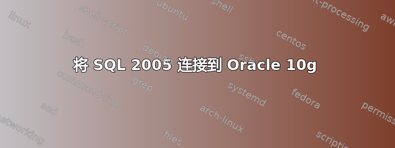 将 SQL 2005 连接到 Oracle 10g