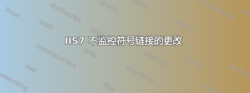 IIS7 不监控符号链接的更改