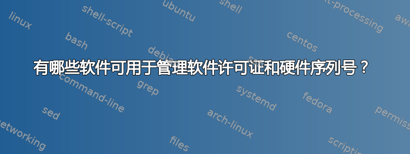 有哪些软件可用于管理软件许可证和硬件序列号？