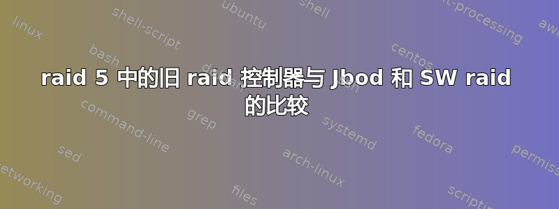 raid 5 中的旧 raid 控制器与 Jbod 和 SW raid 的比较