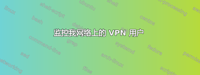 监控我网络上的 VPN 用户