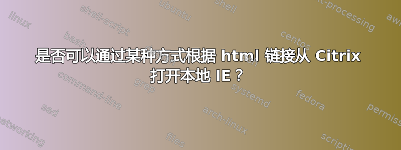 是否可以通过某种方式根据 html 链接从 Citrix 打开本地 IE？