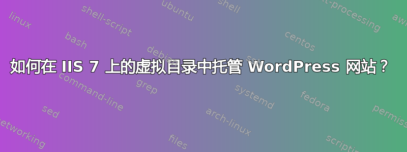 如何在 IIS 7 上的虚拟目录中托管 WordPress 网站？