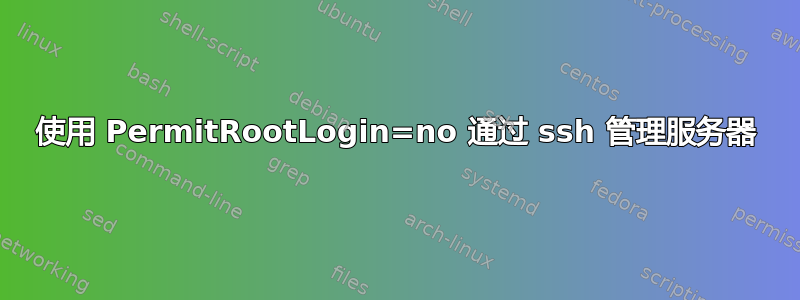 使用 PermitRootLogin=no 通过 ssh 管理服务器