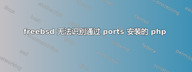 freebsd 无法识别通过 ports 安装的 php