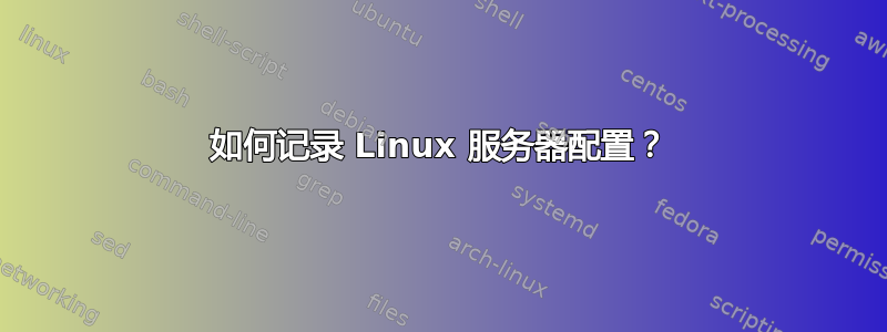 如何记录 Linux 服务器配置？