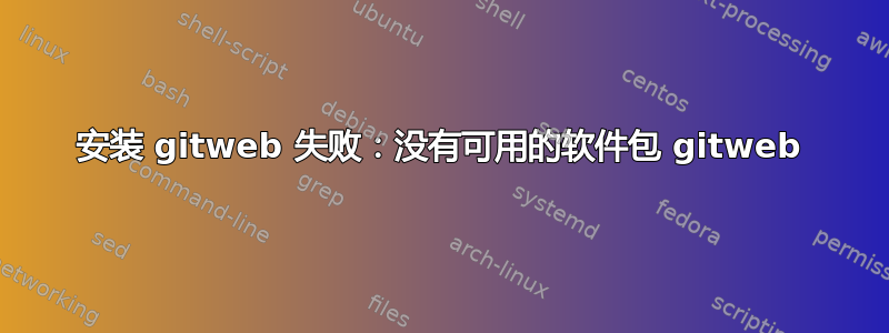 安装 gitweb 失败：没有可用的软件包 gitweb