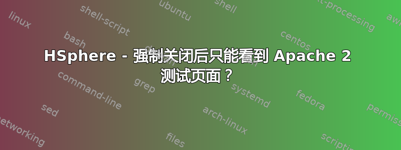 HSphere - 强制关闭后只能看到 Apache 2 测试页面？