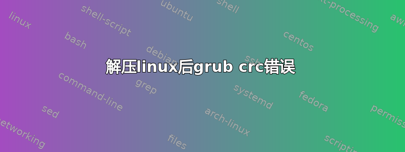 解压linux后grub crc错误