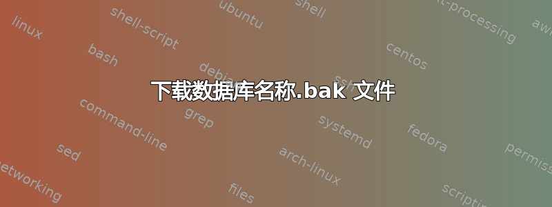 下载数据库名称.bak 文件