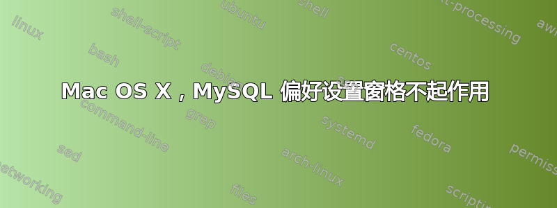 Mac OS X，MySQL 偏好设置窗格不起作用