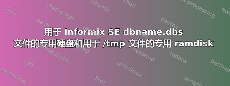 用于 Informix SE dbname.dbs 文件的专用硬盘和用于 /tmp 文件的专用 ramdisk