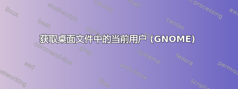 获取桌面文件中的当前用户 (GNOME)