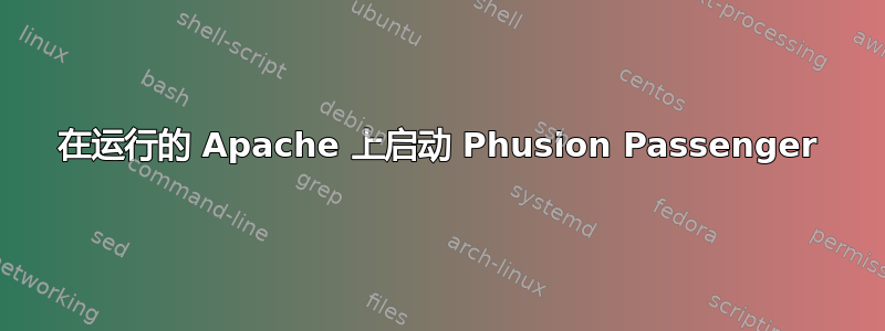 在运行的 Apache 上启动 Phusion Passenger