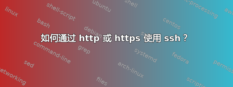 如何通过 http 或 https 使用 ssh？