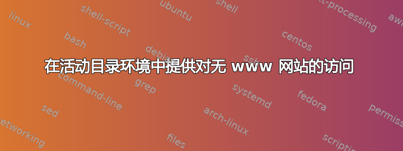 在活动目录环境中提供对无 www 网站的访问