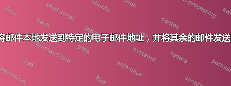 postfix：将邮件本地发送到特定的电子邮件地址，并将其余的邮件发送到中继主机